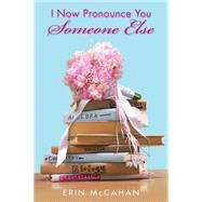 I Now Pronounce You Someone Else by McCahan, Erin, 9780545088183
