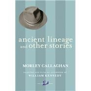Ancient Lineage and Other Stories by Callaghan, Morley; Kennedy, William, 9780771018183