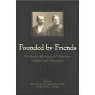 Founded By Friends The Quaker Heritage of 15 American Colleges and Universities by Oliver, John W., Jr.; Cherry, Charles L.; Cherry, Caroline L., 9780810858183