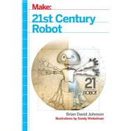 21st Century Robot by Brian David Johnson; Sandy Winkelman, 9781449338183