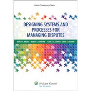 Designing Systems and Processes for Managing Disputes by Rogers, Nancy H.; Bordone, Robert C., 9781454808183