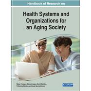 Handbook of Research on Health Systems and Organizations for an Aging Society by Fonseca, Cesar; Lopes, Manuel; Mendes, David; Mendes, Felismina, 9781522598183