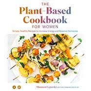 The Plant Based Cookbook for Women Simple, Healthy Recipes to Increase Energy and Balance Hormones by Leparski, Shannon, 9781950968183