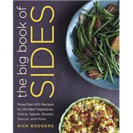 The Big Book of Sides More than 450 Recipes for the Best Vegetables, Grains, Salads, Breads, Sauces, and More: A Cookbook by Rodgers, Rick, 9780345548184