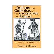 Indians and Colonists at the Crossroads of Empire by Shannon, Timothy J., 9780801488184