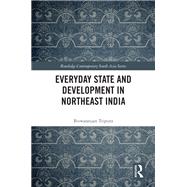 Everyday State and Development in Northeast India by Biswaranjan Tripura, 9781032818184