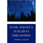 Flow and Flux in Platos Philosophy by Mason; Andrew J., 9781138918184