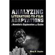 Analyzing Literature-to-Film Adaptations A Novelist's Exploration and Guide by Snyder, Mary H., 9781441168184
