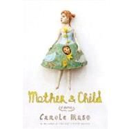 Mother and Child A Novel by Maso, Carole, 9781582438184