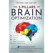 The 5 Pillars of Brain Optimization: 77 Techniques & Hacks to Achieve Peak Performance With Cognitive Fitness. Get Extraordinary Results Through Brain Training, Smart Thinking, and Mental Sharpness by Patrik Ian Meyer, 9781961398184