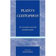 Plato's Cleitophon On Socrates and the Modern Mind by Kremer, Mark; Blits, Jan H.; Orwin, Clifford; Roochnik, David, 9780739108185