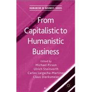 From Capitalistic to Humanistic Business by Pirson, Michael; Steinvorth, Ulrich; Largacha-Martinez, Carlos; Dierksmeier, Claus, 9781137468185