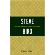 Steve Biko Decolonial Meditations of Black Consciousness by Sithole, Tendayi, 9781498518185