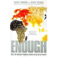 Enough : Why the World's Poorest Starve in and Age of Plenty by Thurow, Roger; Kilman, Scott, 9781586488185