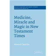 Medicine, Miracle and Magic in New Testament Times by Howard Clark Kee, 9780521368186