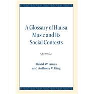 Glossary of Hausa Music and Its Social Contexts by Ames, David W.; King, Anthony V., 9780810138186
