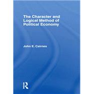The Character and Logical Method of Political Economy by J. E. Cairnes, 9781136918186