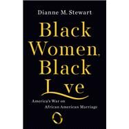Black Women, Black Love America's War on African American Marriage by Stewart, Dianne M, 9781580058186