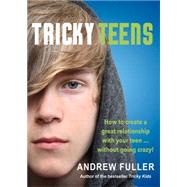 Tricky Teens How to Create a Great Relationship with Your Teen . . . Without Going Crazy! by Fuller, Andrew, 9781925048186