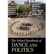 The Oxford Handbook of Dance and Politics by Kowal, Rebekah J.; Siegmund, Gerald; Martin, Randy, 9780199928187