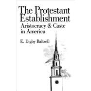 The Protestant Establishment; Aristocracy and Caste in America by E. Digby Baltzell, 9780300038187