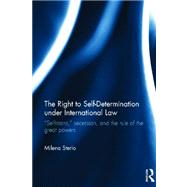 The Right to Self-determination Under International Law: Selfistans,  Secession, and the Rule of the Great Powers by Sterio; Milena, 9780415668187