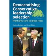 Democratising Conservative leadership selection From grey suits to grass roots by Denham, Andrew; O'Hara, Kieron, 9780719078187