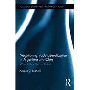 Negotiating Trade Liberalization in Argentina and Chile: When Policy creates Politics by Bianculli; Andrea C., 9781138368187