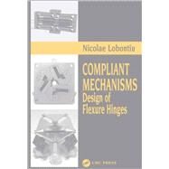 Compliant Mechanisms: Design of Flexure Hinges by Lobontiu; Nicolae, 9781138748187
