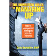 The Unwritten Rules of Managing Up Project Management Techniques from the Trenches by Brownlee, Dana, 9781523098187