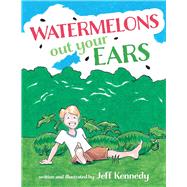 Watermelons Out Your Ears by Kennedy, Jeff, 9781543968187