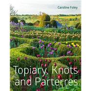 Topiary, Knots and Parterres by Foley, Caroline, 9781910258187