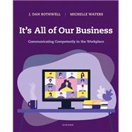 It's All of Our Business Communicating Competently in the Workplace by Rothwell, J. Dan; Waters, Michelle, 9780190078188