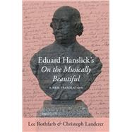 Eduard Hanslick's On the Musically Beautiful A New Translation by Rothfarb, Lee; Landerer, Christoph, 9780190698188