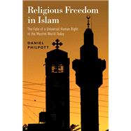 Religious Freedom in Islam The Fate of a Universal Human Right in the Muslim World Today by Philpott, Daniel, 9780190908188