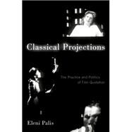 Classical Projections The Practice and Politics of Film Quotation by Palis, Eleni, 9780197558188