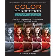 Color Correction Look Book Creative Grading Techniques for Film and Video by Van Hurkman, Alexis, 9780321988188