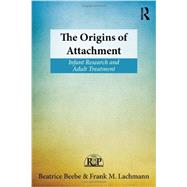 The Origins of Attachment: Infant Research and Adult Treatment by Beebe; Beatrice, 9780415898188