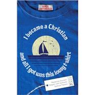 I Became a Christian and All I Got Was This Lousy T-Shirt : Replacing Souvenir Religion with Authentic Spiritual Passion by Antonucci, Vince, 9780801068188