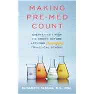 Making Pre-Med Count Everything I wish I'd known before applying (successfully!) to med school by Fassas, Elisabeth, 9781506258188