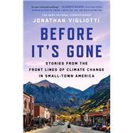 Before It's Gone Stories from the Front Lines of Climate Change in Small-Town America by Vigliotti, Jonathan, 9781668008188