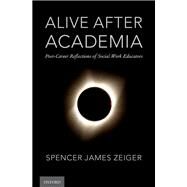 Alive After Academia Post-Career Reflections of Social Work Educators by Zeiger, Spencer James, 9780190068189