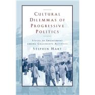 Cultural Dilemmas of Progressive Politics: Styles of Engagement Among Grassroots Activists by Hart, Stephen, 9780226318189