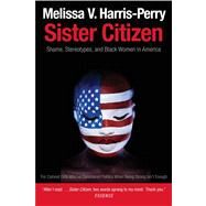 Sister Citizen : Shame, Stereotypes, and Black Women in America by Melissa V. Harris-Perry, 9780300188189