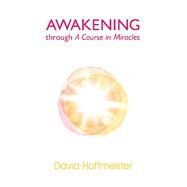 Awakening Through a Course in Miracles by Hoffmeister, David, 9780578008189