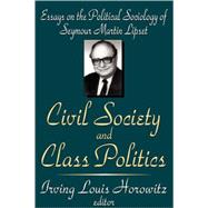 Civil Society and Class Politics: Essays on the Political Sociology of Seymour Martin Lipset by Horowitz,Irving Louis, 9780765808189