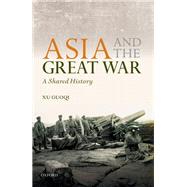 Asia and the Great War A Shared History by Xu, Guoqi, 9780199658190