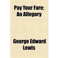 Pay Your Fare: An Allegory by Lewis, George Edward, 9781154458190