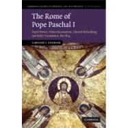 The Rome of Pope Paschal I: Papal Power, Urban Renovation, Church Rebuilding and Relic Translation, 817–824 by Caroline J. Goodson, 9780521768191