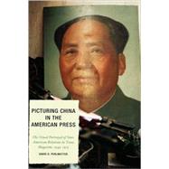 Picturing China in the American Press The Visual Portrayal of Sino-American Relations in Time Magazine by Perlmutter, David D., 9780739118191